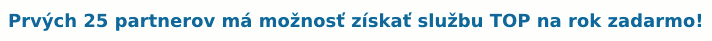 Prvých 25 partnerov má možnosť získať službu TOP na rok zadarmo!